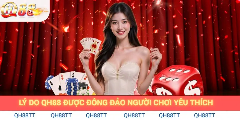 Lý do qh88 được đông đảo người chơi yêu thích